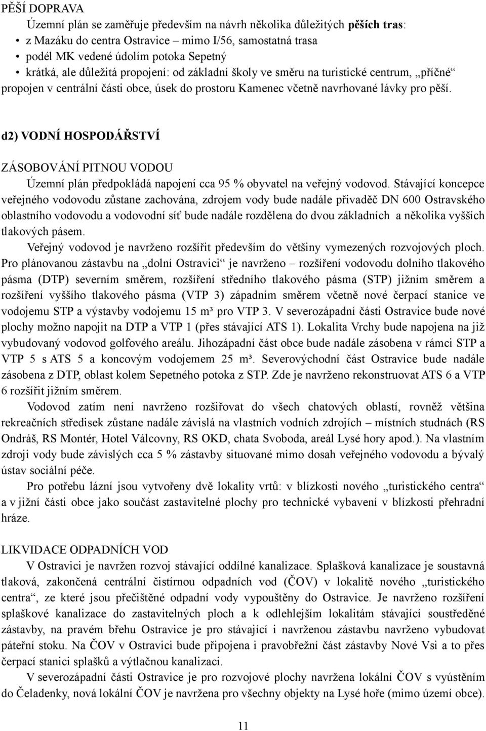 d2) VODNÍ HOSPODÁŘSTVÍ ZÁSOBOVÁNÍ PITNOU VODOU Územní plán předpokládá napojení cca 95 % obyvatel na veřejný vodovod.