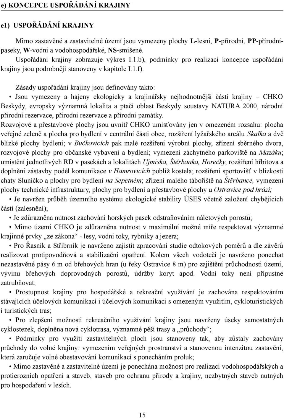 Zásady uspořádání krajiny jsou definovány takto: Jsou vymezeny a hájeny ekologicky a krajinářsky nejhodnotnější části krajiny CHKO Beskydy, evropsky významná lokalita a ptačí oblast Beskydy soustavy