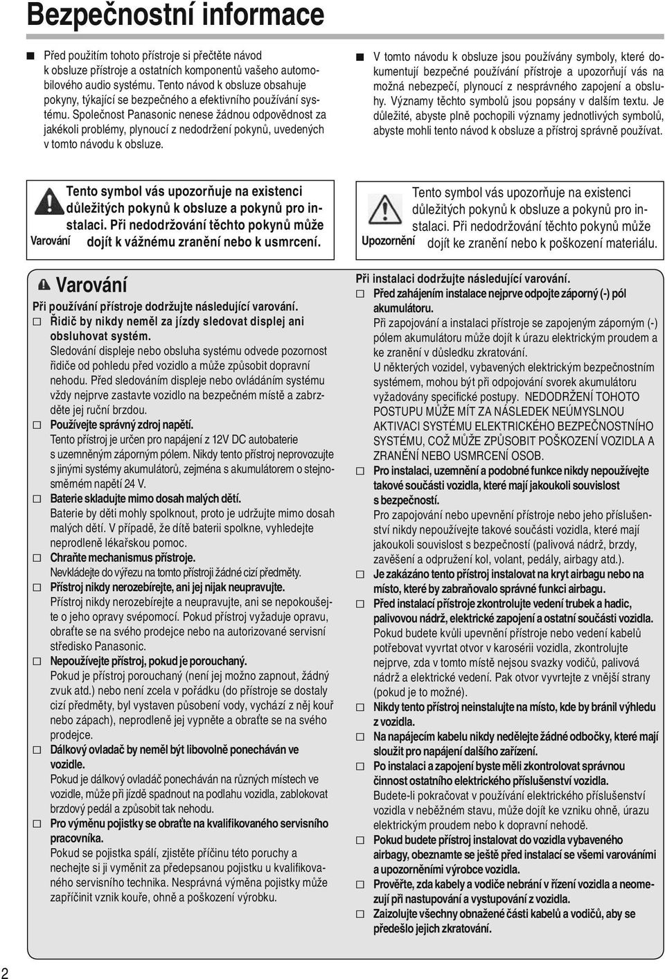 Společnost Panasonic nenese žádnou odpovědnost za jakékoli problémy, plynoucí z nedodržení pokynů, uvedených v tomto návodu k obsluze.