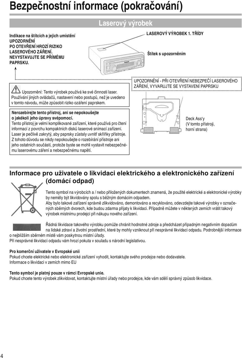 Používání jiných ovládačů, nastavení nebo postupů, než je uvedeno v tomto návodu, může způsobit riziko ozáření paprskem.