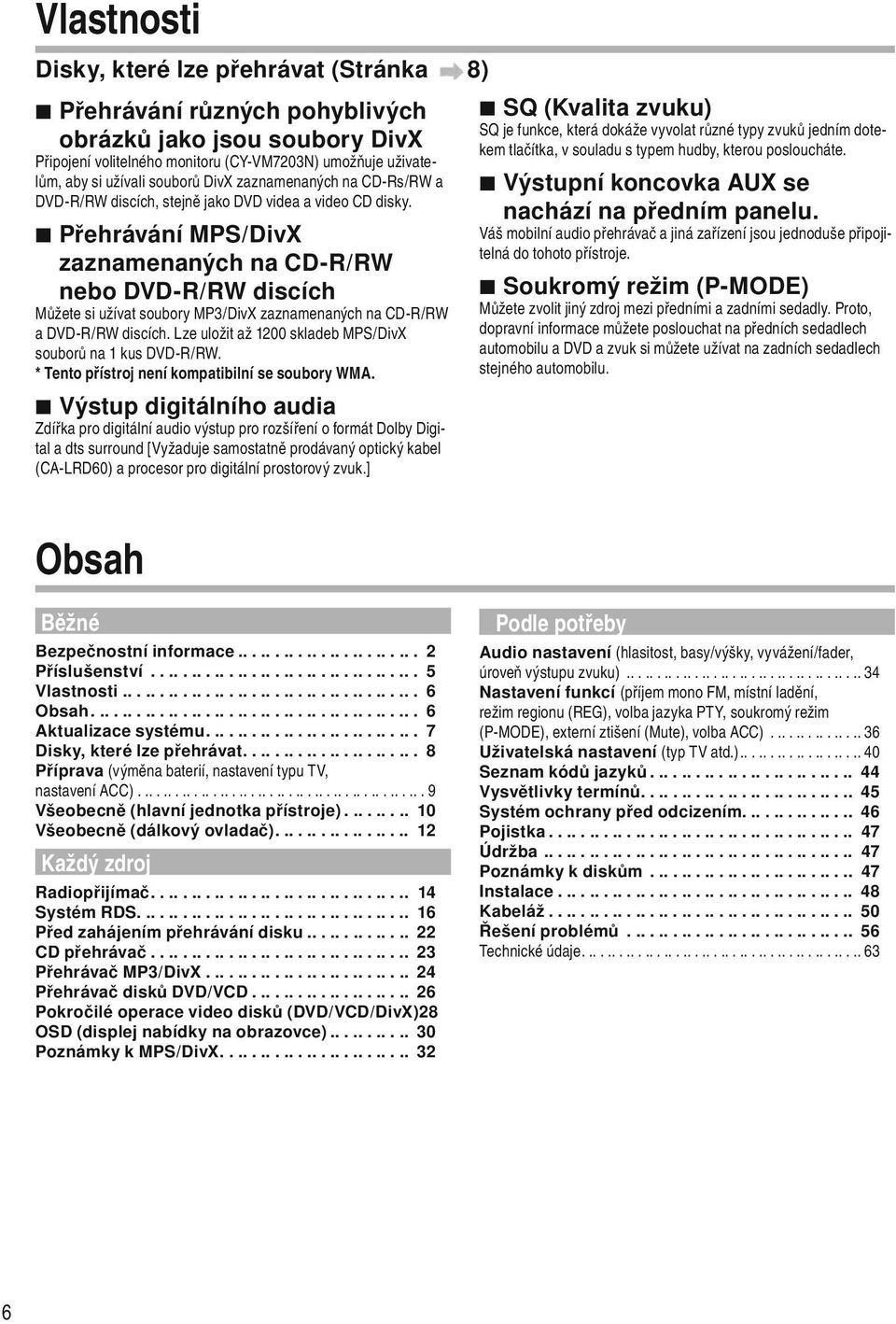 Přehrávání MPS/DivX zaznamenaných na CD-R/RW nebo DVD-R/RW discích Můžete si užívat soubory MP3/DivX zaznamenaných na CD-R/RW a DVD-R/RW discích.