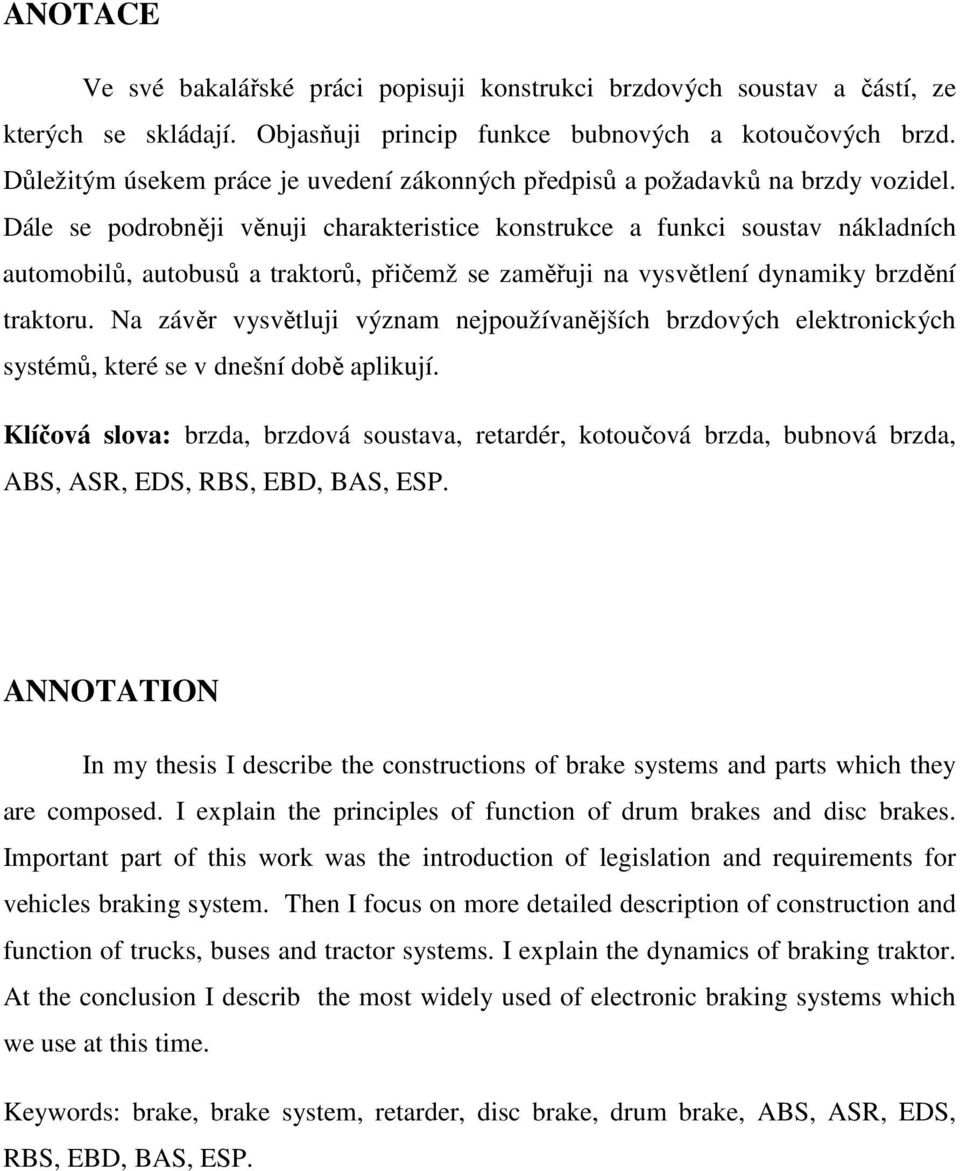 Dále se podrobněji věnuji charakteristice konstrukce a funkci soustav nákladních automobilů, autobusů a traktorů, přičemž se zaměřuji na vysvětlení dynamiky brzdění traktoru.