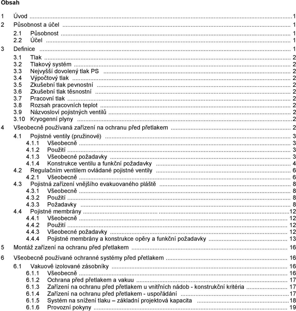 .. 2 4 Všeobecně používaná zařízení na ochranu před přetlakem... 2 4.1 Pojistné ventily (pružinové)... 3 4.1.1 Všeobecně... 3 4.1.2 Použití... 3 4.1.3 Všeobecné požadavky... 3 4.1.4 Konstrukce ventilu a funkční požadavky.