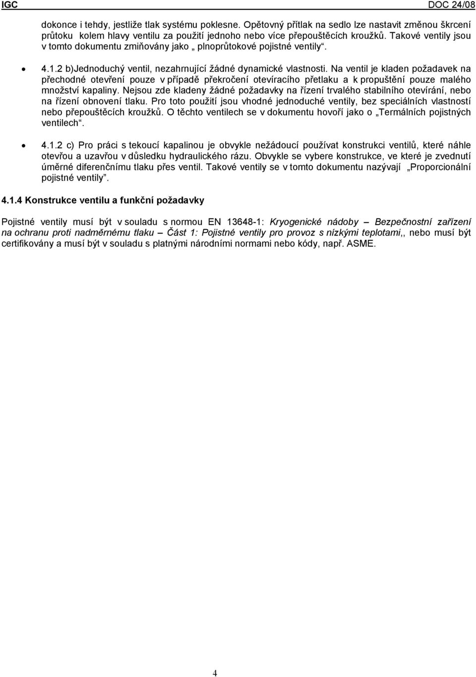 Na ventil je kladen požadavek na přechodné otevření pouze v případě překročení otevíracího přetlaku a k propuštění pouze malého množství kapaliny.