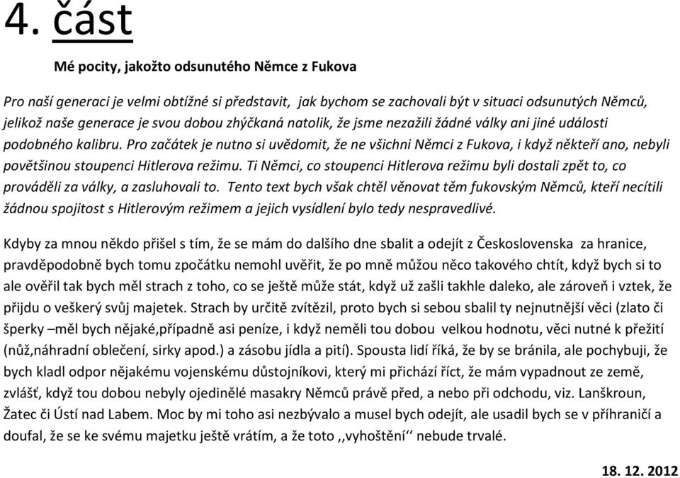 Pro začátek je nutno si uvědomit, že ne všichni Němci z Fukova, i když někteří ano, nebyli povětšinou stoupenci Hitlerova režimu.