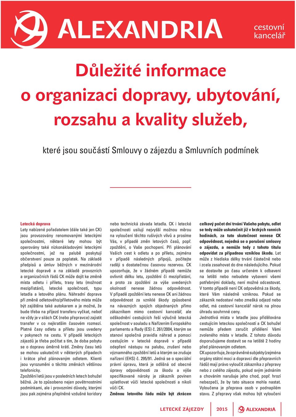 Na základě předpisů a úmluv běžných v mezinárodní letecké dopravě a na základě provozních a organizačních řádů CK může dojít ke změně místa odletu i příletu, trasy letu (možnost mezipřistání),