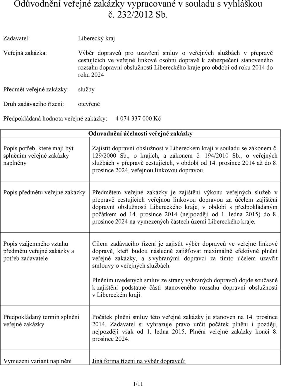 dopravě k zabezpečení stanoveného rozsahu dopravní obslužnosti Libereckého kraje pro období od roku 2014 do roku 2024 služby otevřené Předpokládaná hodnota veřejné zakázky: 4 074 337 000 Kč