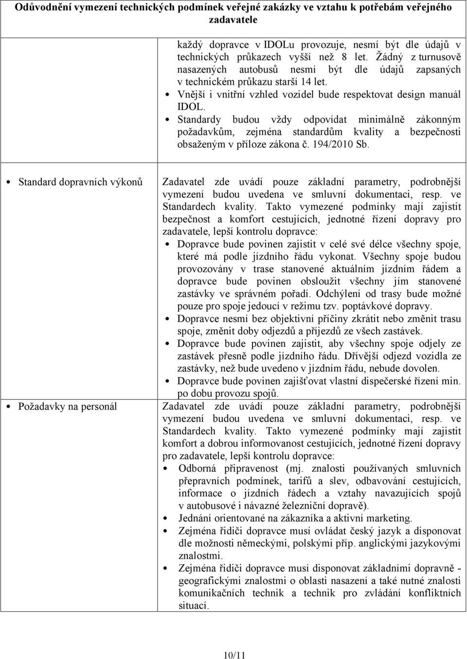 Standardy budou vždy odpovídat minimálně zákonným požadavkům, zejména standardům kvality a bezpečnosti obsaženým v příloze zákona č. 194/2010 Sb.