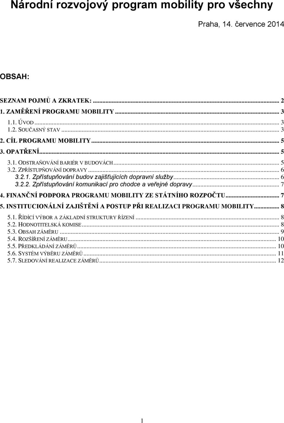 .. 7 4. FINANČNÍ PODPORA PROGRAMU MOBILITY ZE STÁTNÍHO ROZPOČTU... 7 5. INSTITUCIONÁLNÍ ZAJIŠTĚNÍ A POSTUP PŘI REALIZACI PROGRAMU MOBILITY... 8 5.1. ŘÍDÍCÍ VÝBOR A ZÁKLADNÍ STRUKTURY ŘÍZENÍ... 8 5.2.