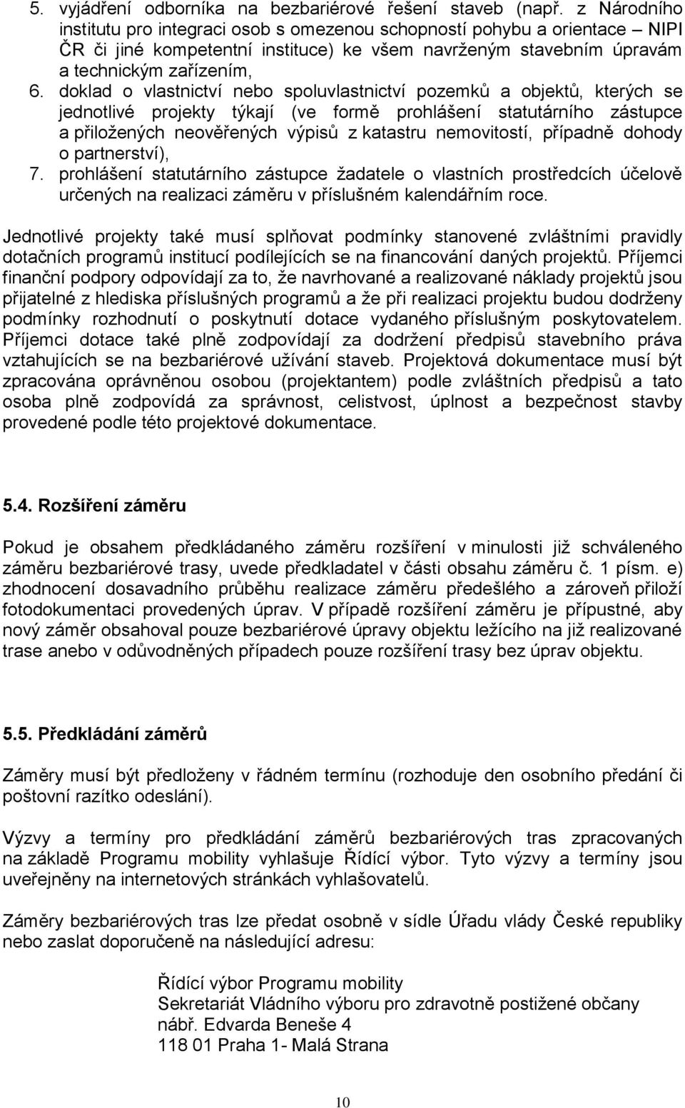 doklad o vlastnictví nebo spoluvlastnictví pozemků a objektů, kterých se jednotlivé projekty týkají (ve formě prohlášení statutárního zástupce a přiložených neověřených výpisů z katastru nemovitostí,