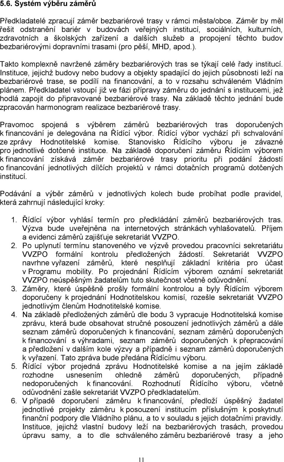 trasami (pro pěší, MHD, apod.). Takto komplexně navržené záměry bezbariérových tras se týkají celé řady institucí.