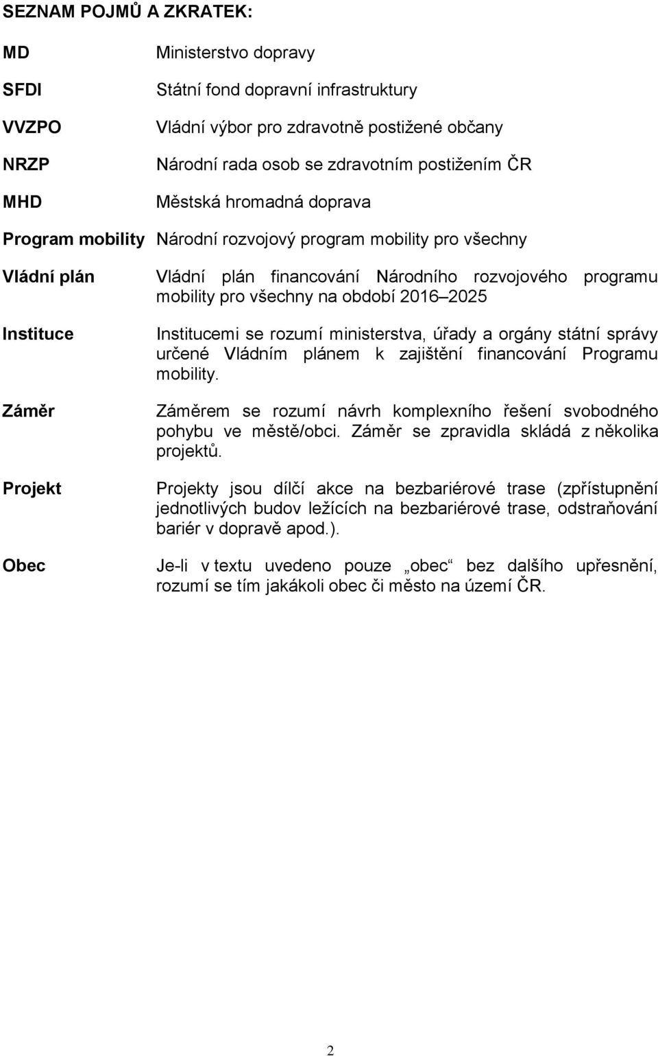 všechny na období 2016 2025 Institucemi se rozumí ministerstva, úřady a orgány státní správy určené Vládním plánem k zajištění financování Programu mobility.