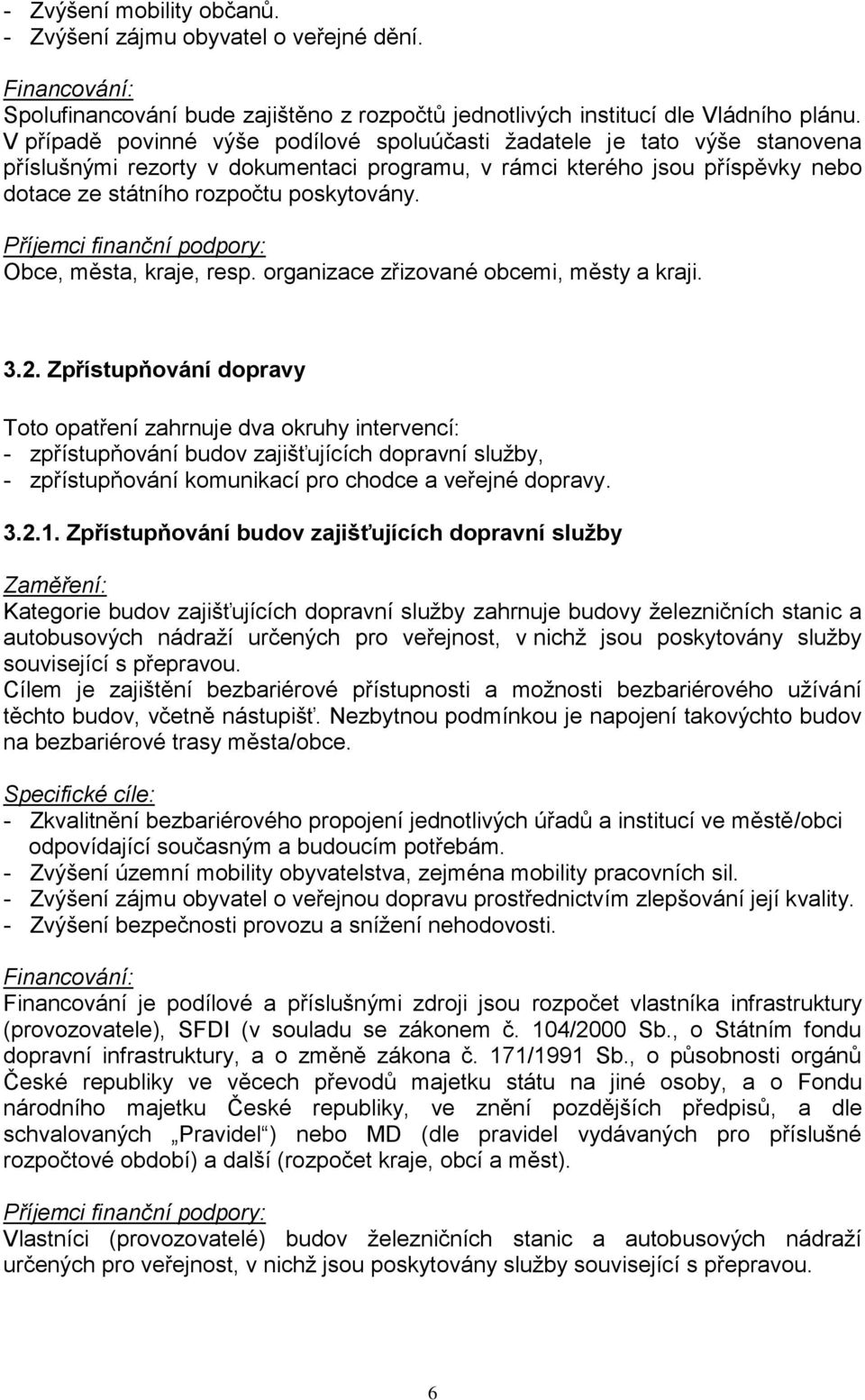 Příjemci finanční podpory: Obce, města, kraje, resp. organizace zřizované obcemi, městy a kraji. 3.2.