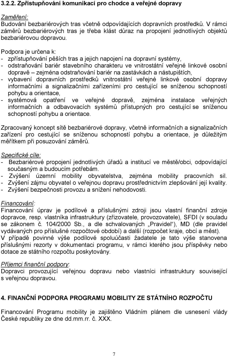 Podpora je určena k: - zpřístupňování pěších tras a jejich napojení na dopravní systémy, - odstraňování bariér stavebního charakteru ve vnitrostátní veřejné linkové osobní dopravě zejména