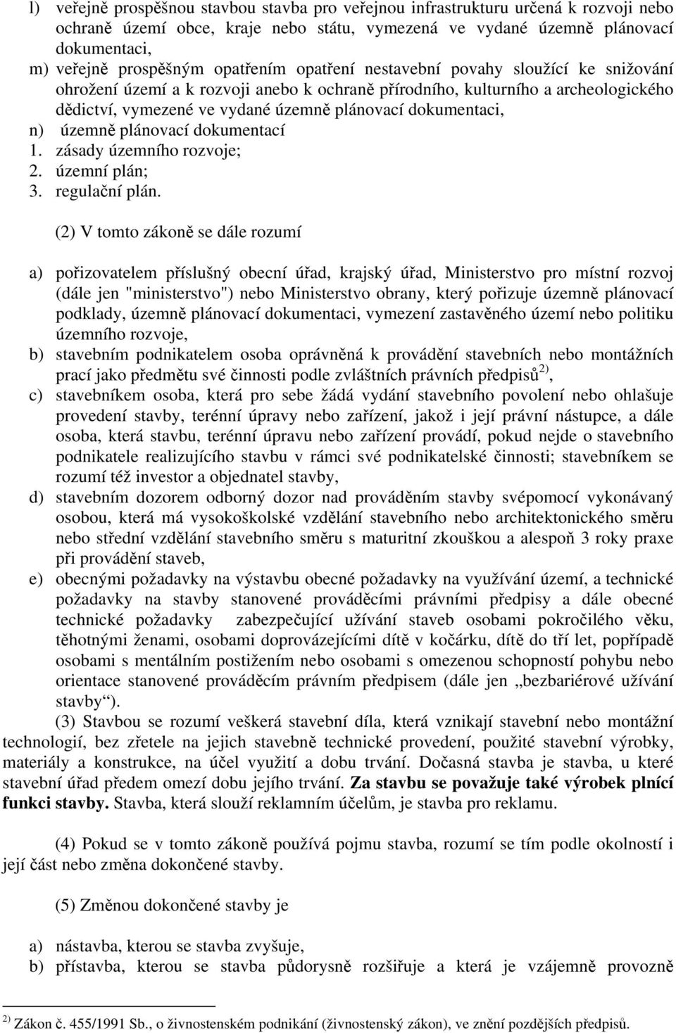 dokumentaci, n) územně plánovací dokumentací 1. zásady územního rozvoje; 2. územní plán; 3. regulační plán.