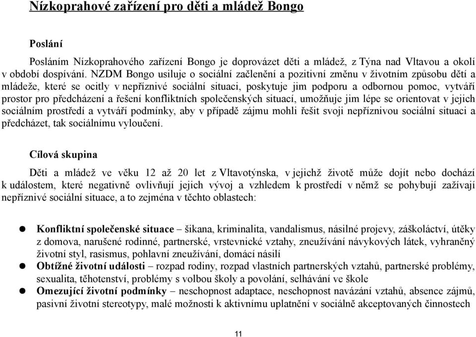 předcházení a řešení konfliktních společenských situací, umožňuje jim lépe se orientovat v jejich sociálním prostředí a vytváří podmínky, aby v případě zájmu mohli řešit svoji nepříznivou sociální