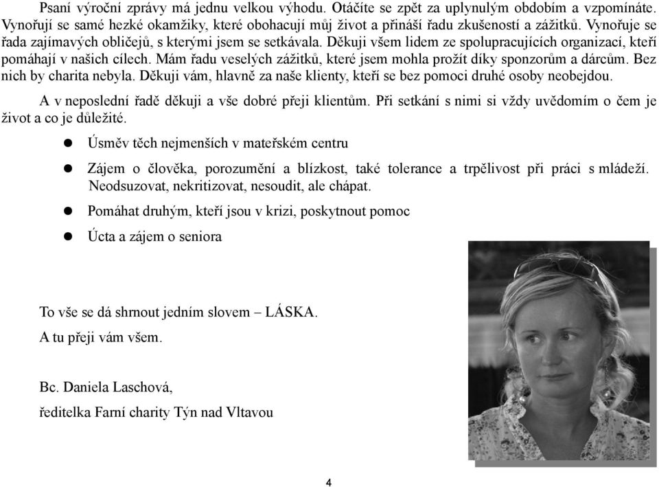 Mám řadu veselých zážitků, které jsem mohla prožít díky sponzorům a dárcům. Bez nich by charita nebyla. Děkuji vám, hlavně za naše klienty, kteří se bez pomoci druhé osoby neobejdou.