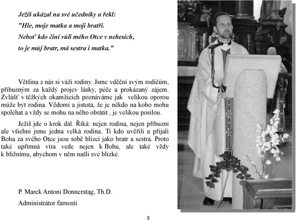 Vědomí a jistota, že je někdo na koho mohu spoléhat a vždy se mohu na něho obrátit, je velikou posilou. Ježíš jde o krok dál.