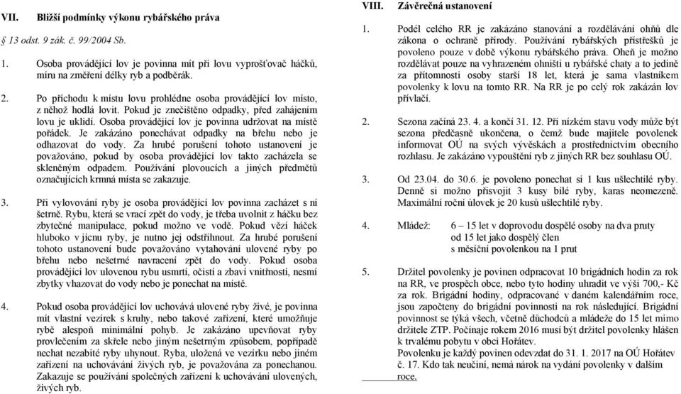 Osoba provádějící lov je povinna udržovat na místě pořádek. Je zakázáno ponechávat odpadky na břehu nebo je odhazovat do vody.