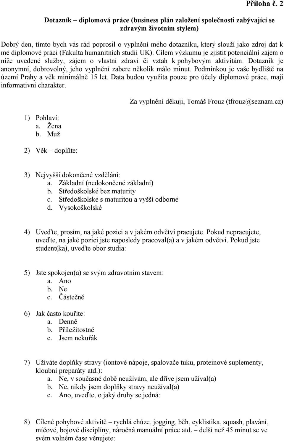 mé diplomové práci (Fakulta humanitních studií UK). Cílem výzkumu je zjistit potenciální zájem o níže uvedené služby, zájem o vlastní zdraví či vztah k pohybovým aktivitám.