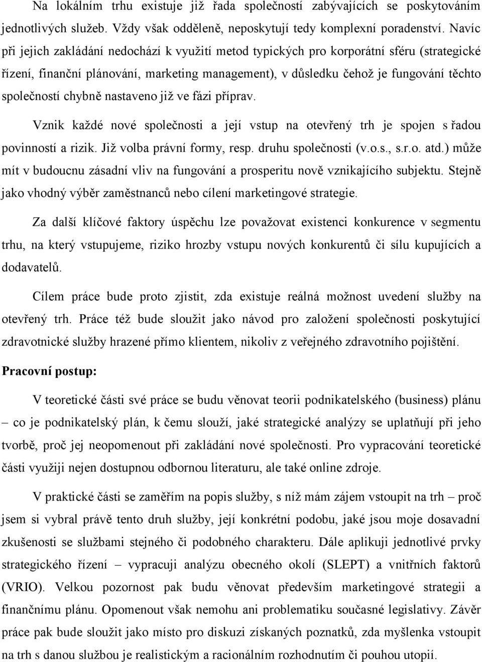 chybně nastaveno již ve fázi příprav. Vznik každé nové společnosti a její vstup na otevřený trh je spojen s řadou povinností a rizik. Již volba právní formy, resp. druhu společnosti (v.o.s., s.r.o. atd.