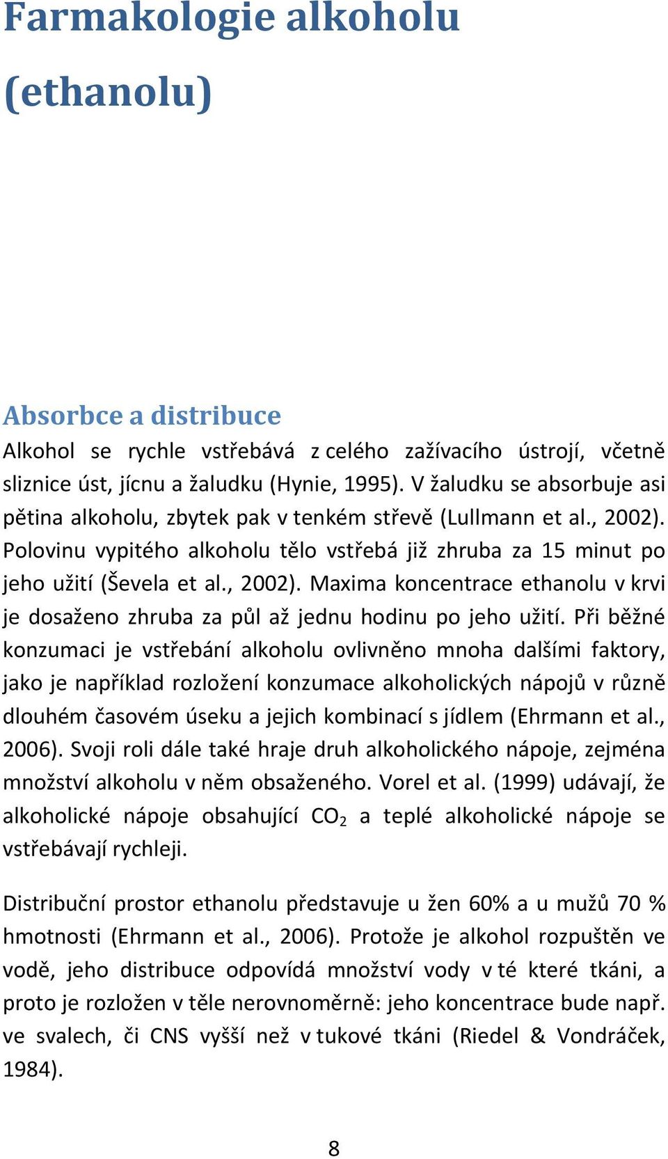 Při běžné konzumaci je vstřebání alkoholu ovlivněno mnoha dalšími faktory, jako je například rozložení konzumace alkoholických nápojů v různě dlouhém časovém úseku a jejich kombinací s jídlem