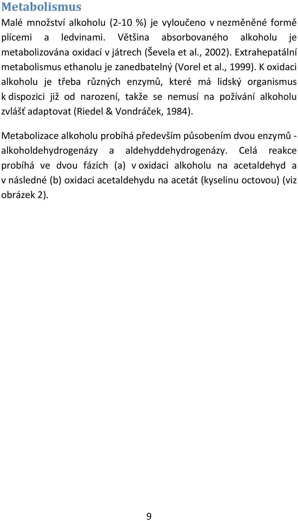 K oxidaci alkoholu je třeba různých enzymů, které má lidský organismus k dispozici již od narození, takže se nemusí na požívání alkoholu zvlášť adaptovat (Riedel & Vondráček,