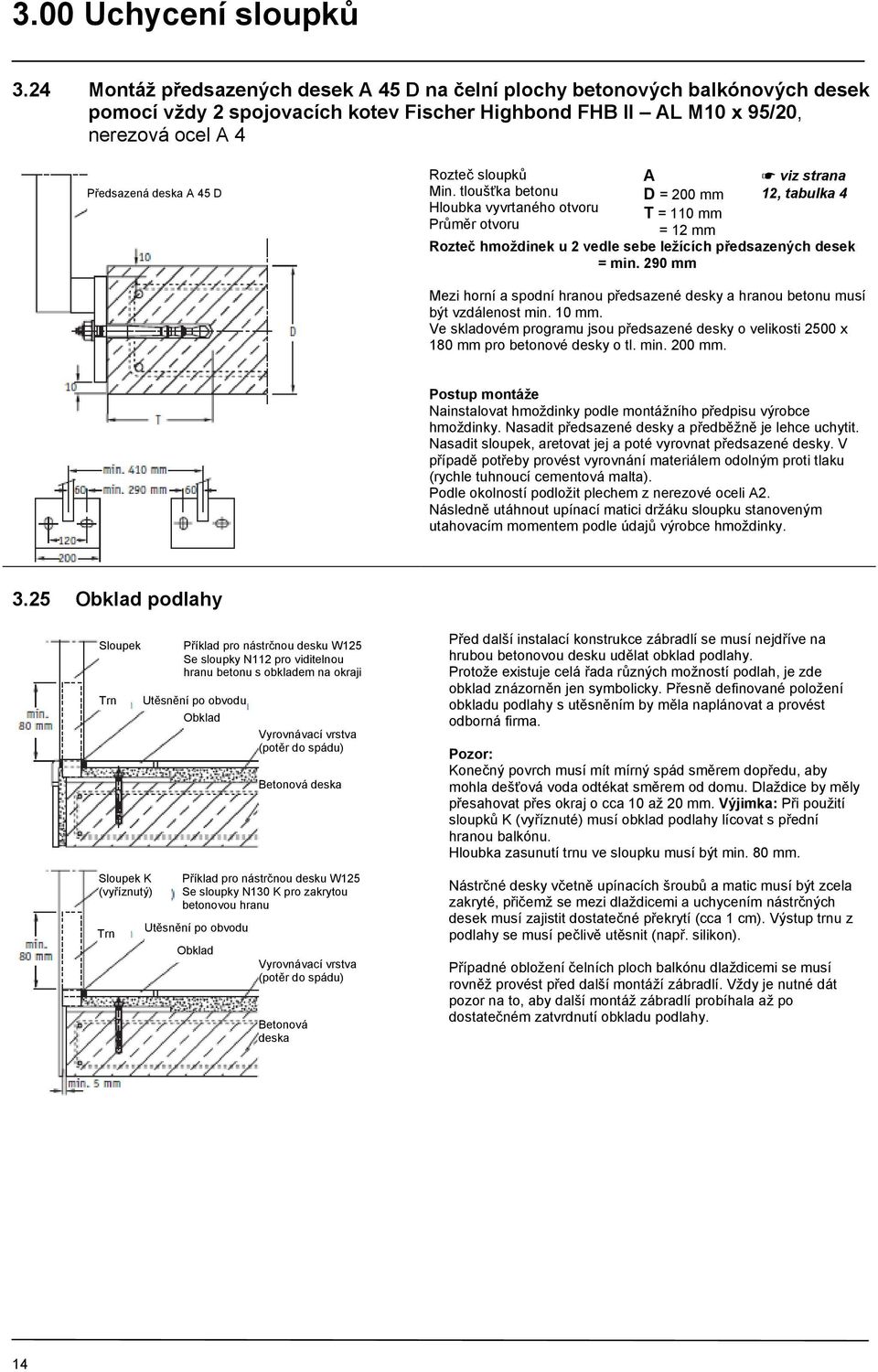tloušťka betonu Hloubka vyvrtaného otvoru Průměr otvoru A D = 200 T = 110 = 12 viz strana 12, tabulka 4 Rozteč hmoţdinek u 2 vedle sebe leţících předsazených desek = min.