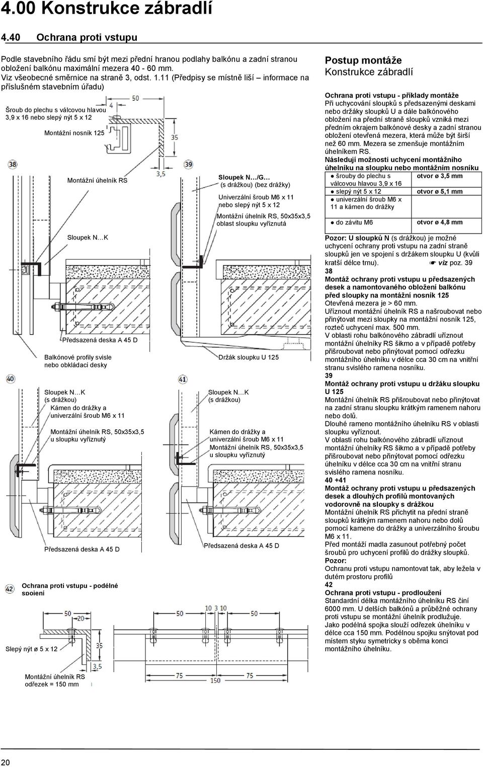 (bez drážky) Univerzální šroub M6 x 11 nebo slepý nýt 5 x 12 Montážní úhelník RS, 50x35x3,5 oblast sloupku vyříznutá Ochrana proti vstupu - příklady montáţe Při uchycování sloupků s předsazenými