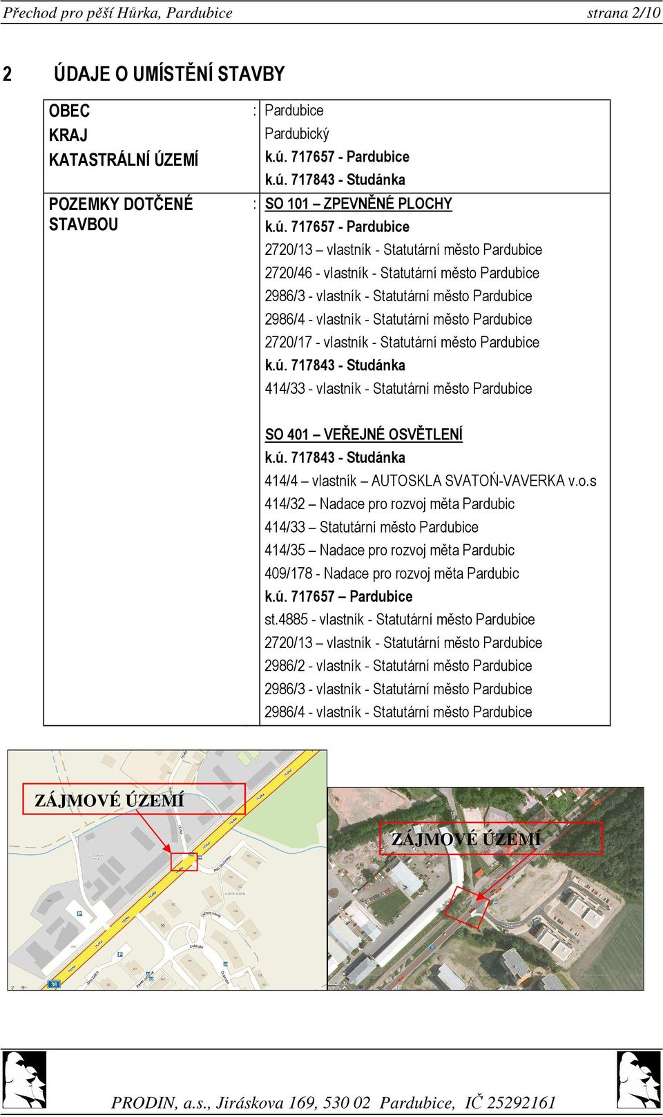 Pardubice 2720/17 - vlastník - Statutární město Pardubice k.ú. 717843 - Studánka 414/33 - vlastník - Statutární město Pardubice SO 401 VEŘEJNÉ OSVĚTLENÍ k.ú. 717843 - Studánka 414/4 vlastník AUTOSKLA SVATOŃ-VAVERKA v.