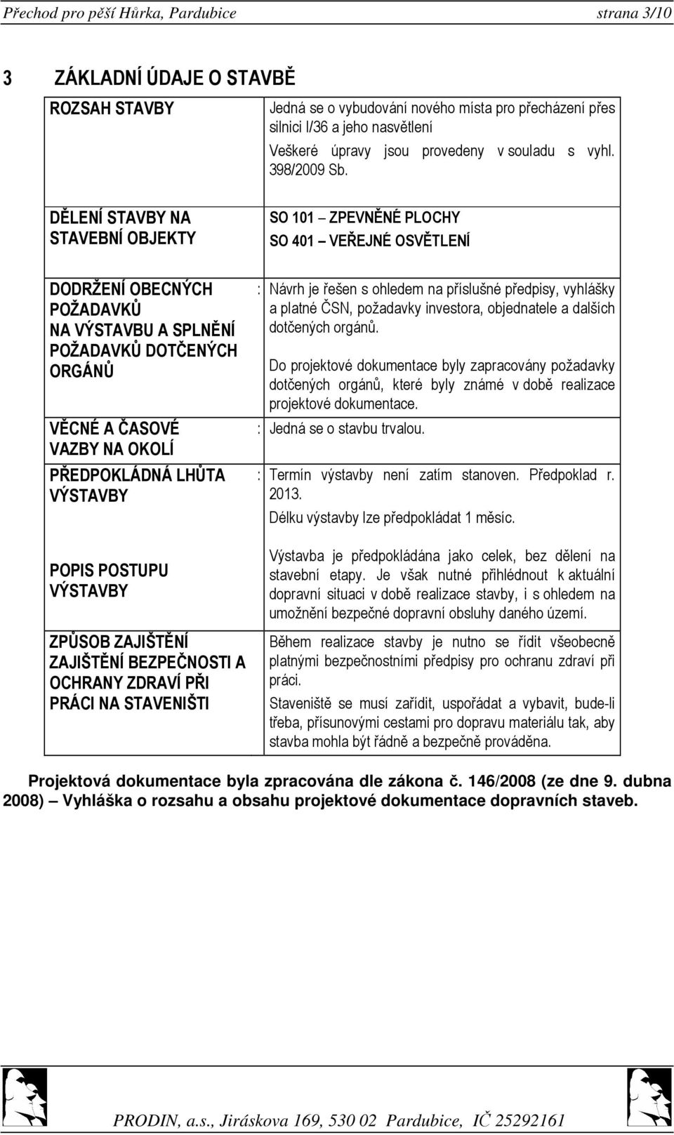 DĚLENÍ STAVBY NA STAVEBNÍ OBJEKTY SO 101 ZPEVNĚNÉ PLOCHY SO 401 VEŘEJNÉ OSVĚTLENÍ DODRŽENÍ OBECNÝCH POŽADAVKŮ NA VÝSTAVBU A SPLNĚNÍ POŽADAVKŮ DOTČENÝCH ORGÁNŮ VĚCNÉ A ČASOVÉ VAZBY NA OKOLÍ