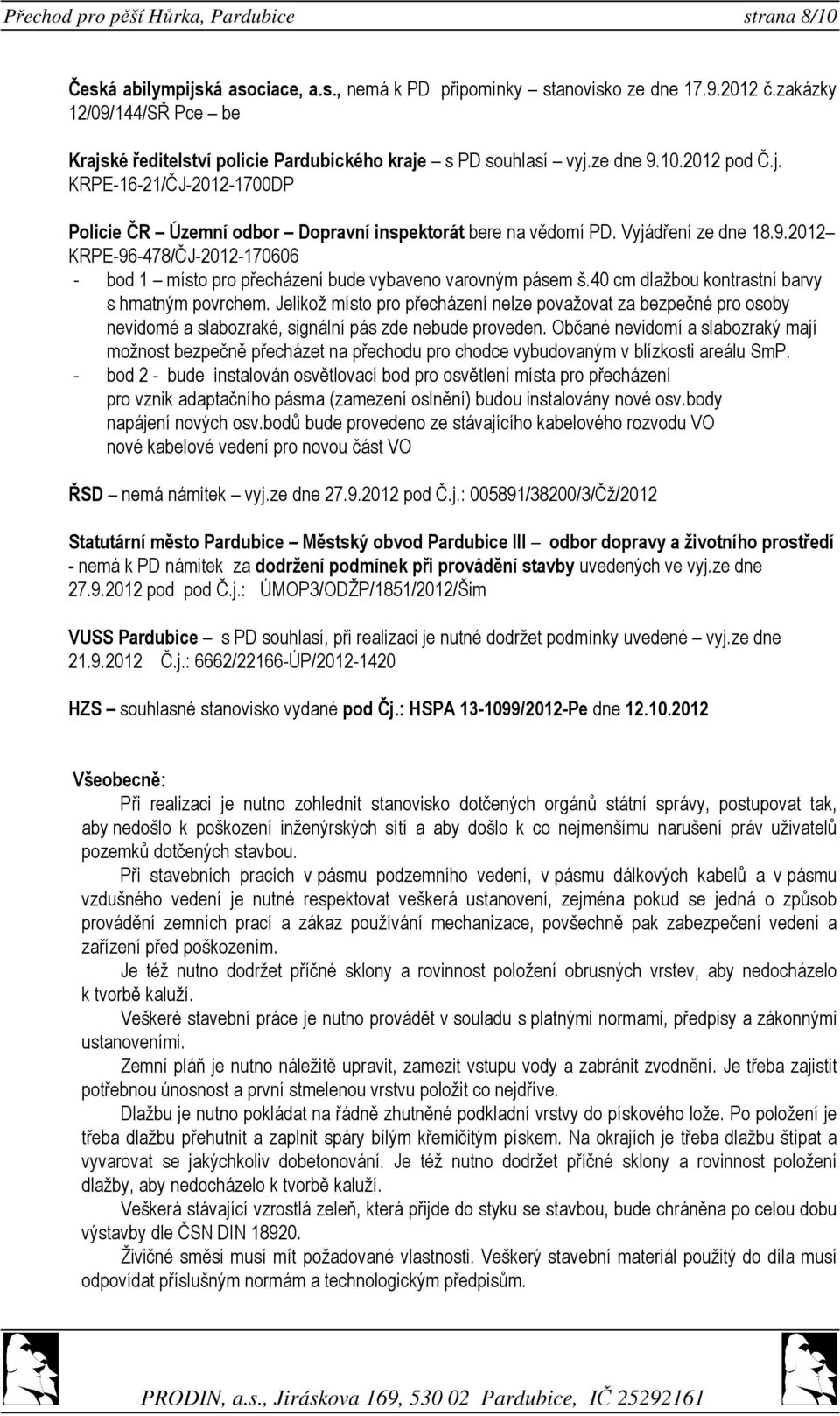 Vyjádření ze dne 18.9.2012 KRPE-96-478/ČJ-2012-170606 - bod 1 místo pro přecházení bude vybaveno varovným pásem š.40 cm dlažbou kontrastní barvy s hmatným povrchem.