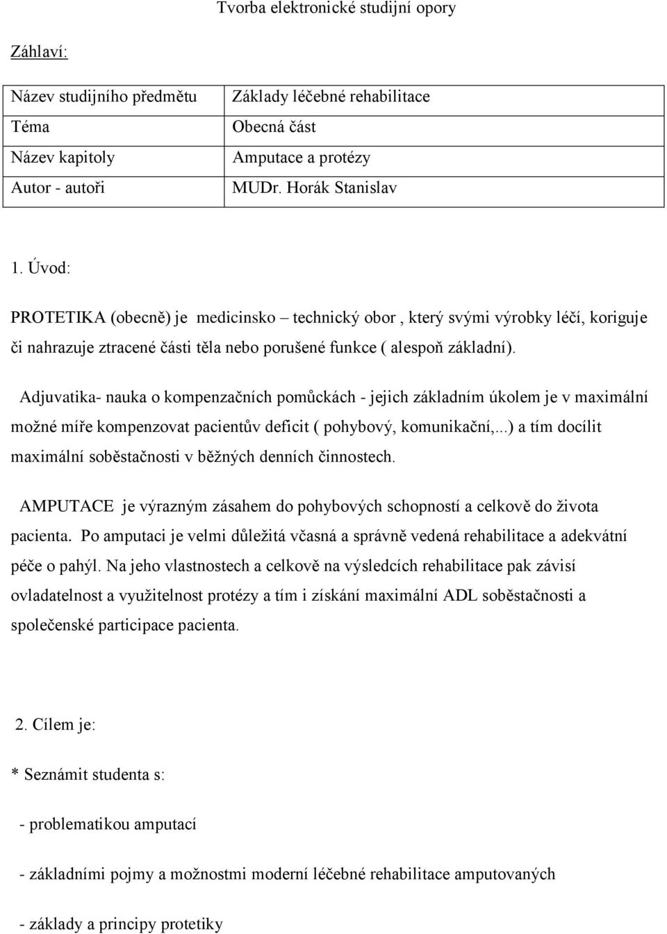 Adjuvatika- nauka o kompenzačních pomůckách - jejich základním úkolem je v maximální možné míře kompenzovat pacientův deficit ( pohybový, komunikační,.