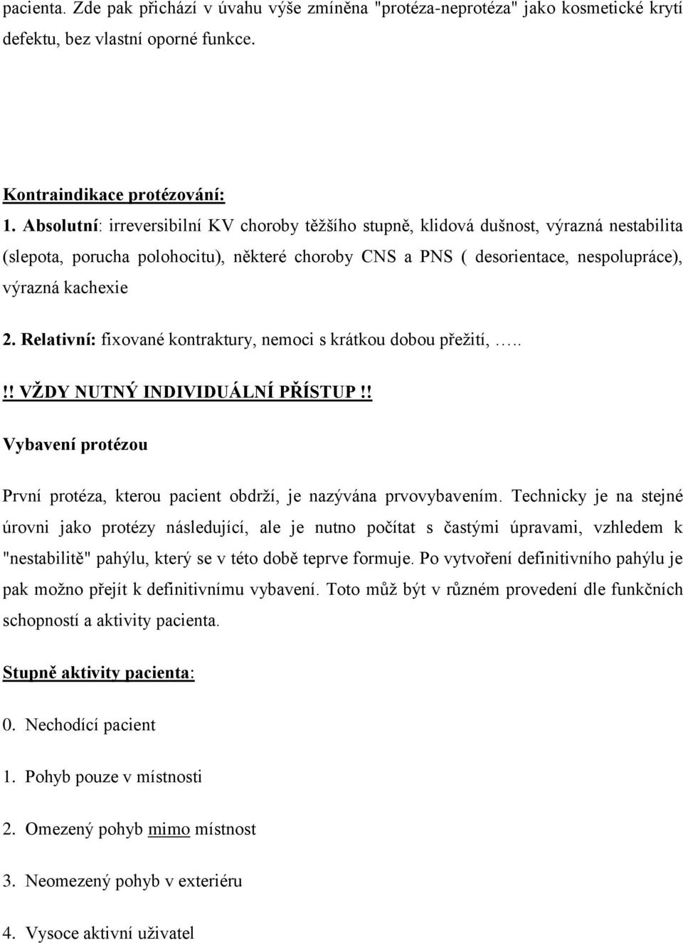 Relativní: fixované kontraktury, nemoci s krátkou dobou přežití,..!! VŽDY NUTNÝ INDIVIDUÁLNÍ PŘÍSTUP!! Vybavení protézou První protéza, kterou pacient obdrží, je nazývána prvovybavením.