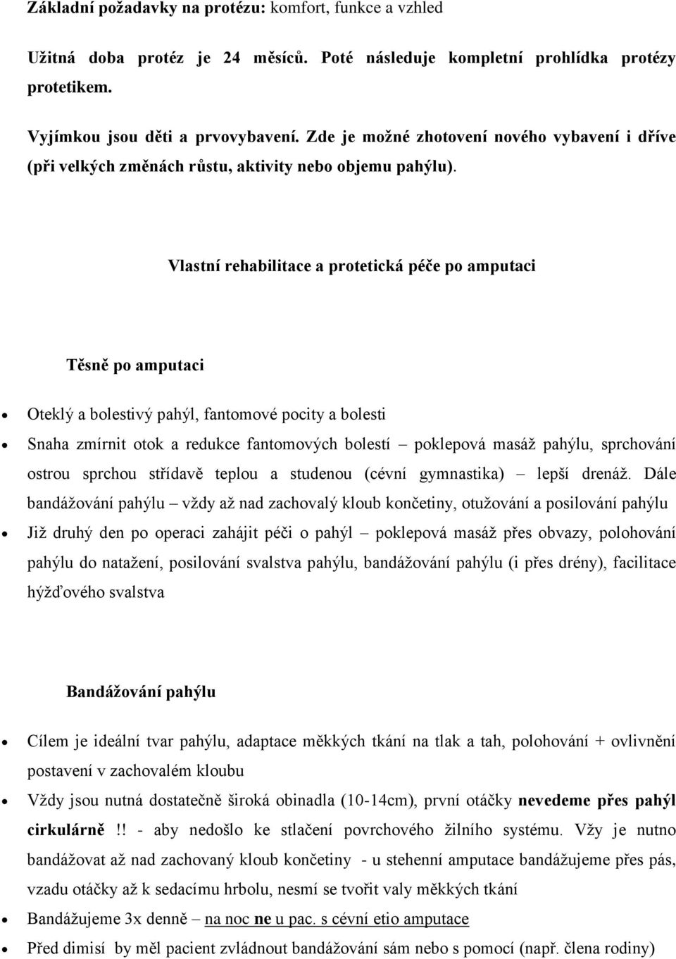 Vlastní rehabilitace a protetická péče po amputaci Těsně po amputaci Oteklý a bolestivý pahýl, fantomové pocity a bolesti Snaha zmírnit otok a redukce fantomových bolestí poklepová masáž pahýlu,