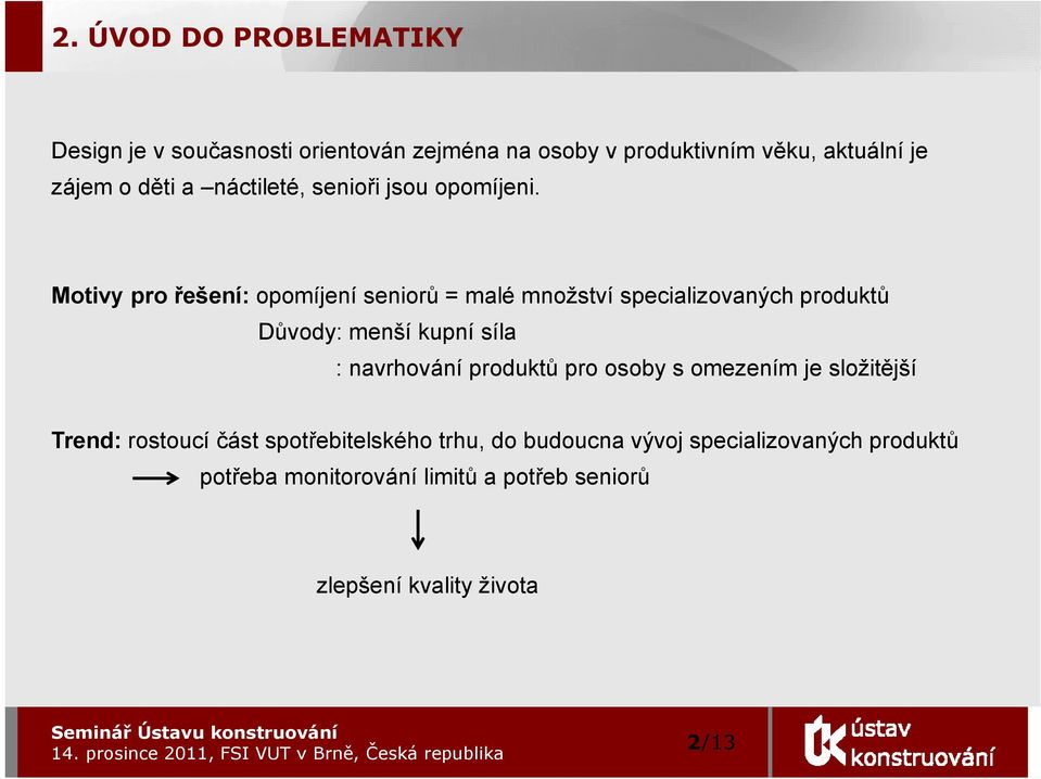 Motivy pro řešení: opomíjení seniorů = malé množství specializovaných produktů Důvody: menší kupní síla : navrhování