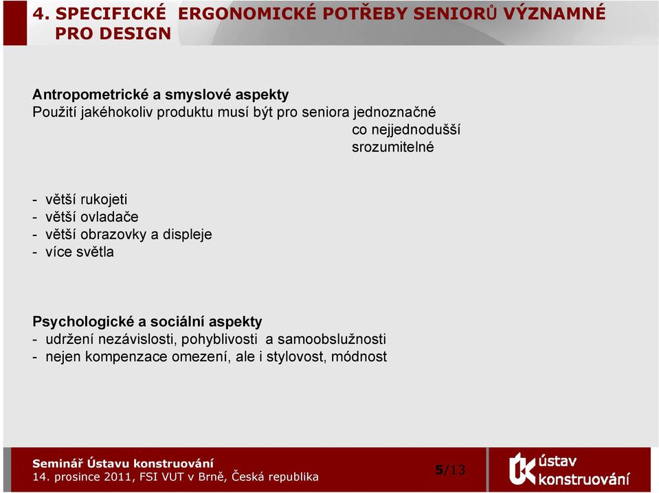 rukojeti - větší ovladače - větší obrazovky a displeje - více světlaě Psychologické a sociální aspekty