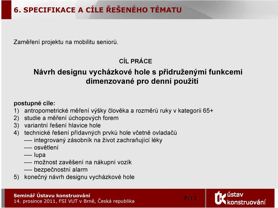 člověka a rozměrů ruky v kategorii 65+ 2) studie a měření úchopových forem 3) variantní řešení hlavice hole 4) technické řešení přídavných