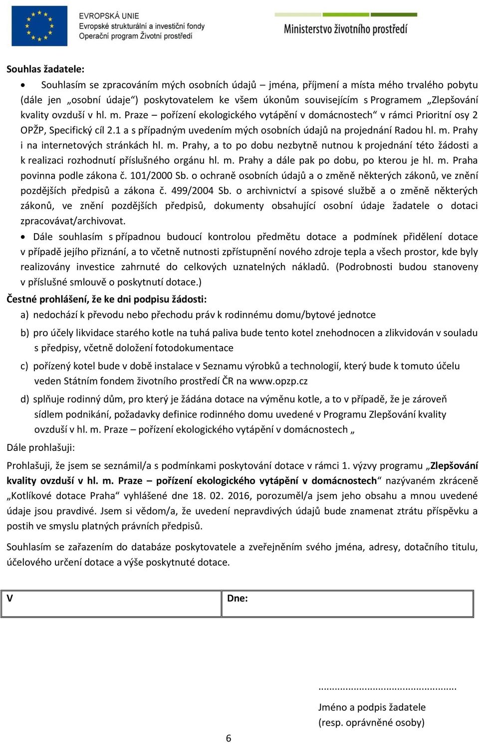 m. Prahy, a to po dobu nezbytně nutnou k projednání této žádosti a k realizaci rozhodnutí příslušného orgánu hl. m. Prahy a dále pak po dobu, po kterou je hl. m. Praha povinna podle zákona č.