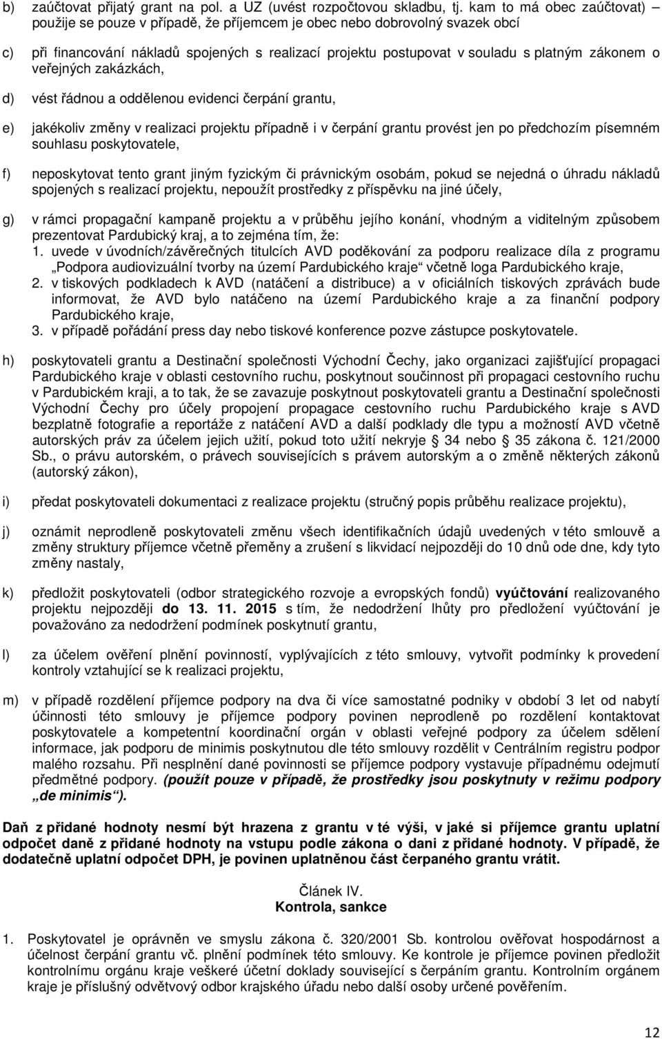 o veřejných zakázkách, d) vést řádnou a oddělenou evidenci čerpání grantu, e) jakékoliv změny v realizaci projektu případně i v čerpání grantu provést jen po předchozím písemném souhlasu