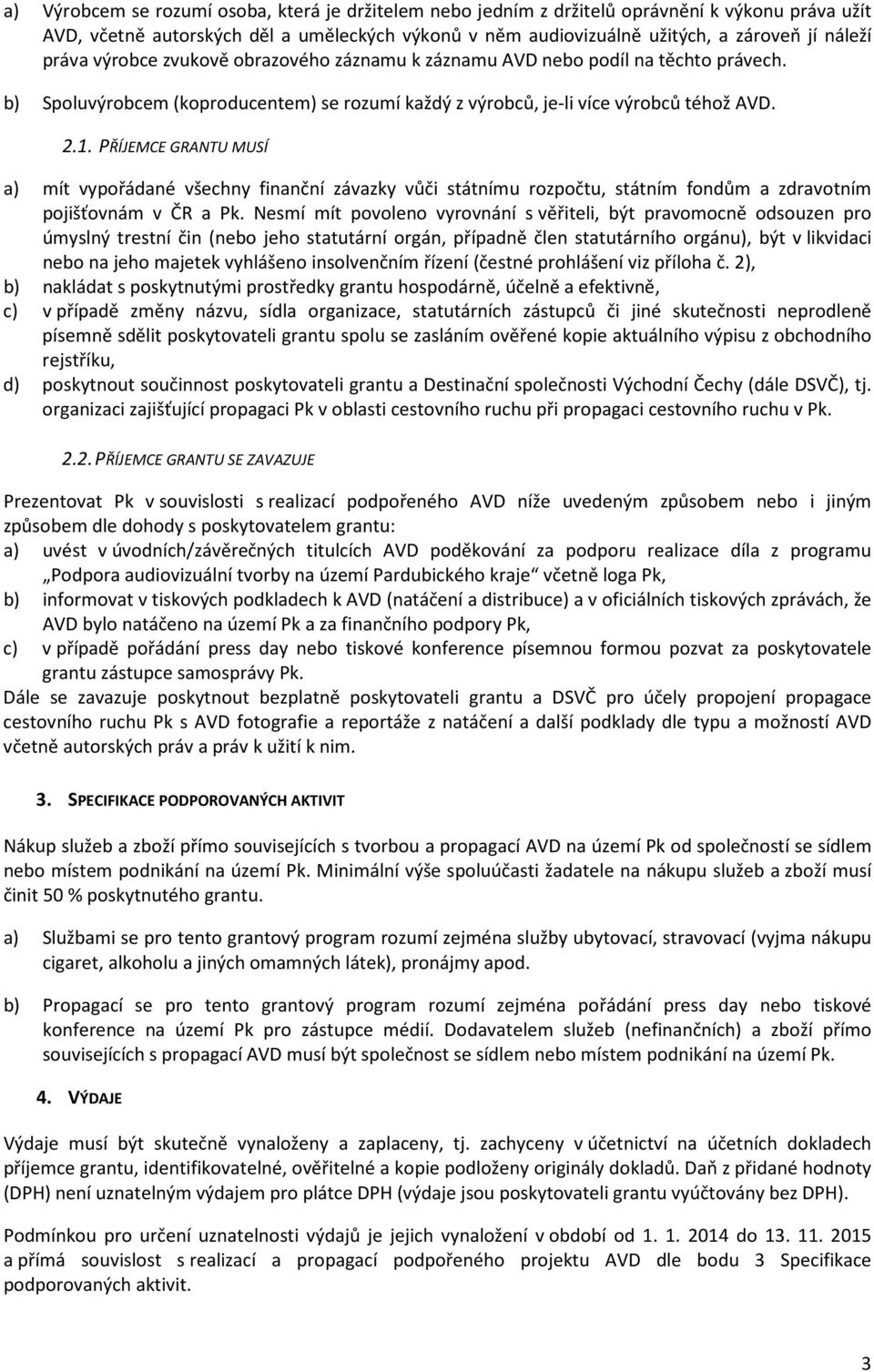 PŘÍJEMCE GRANTU MUSÍ a) mít vypořádané všechny finanční závazky vůči státnímu rozpočtu, státním fondům a zdravotním pojišťovnám v ČR a Pk.