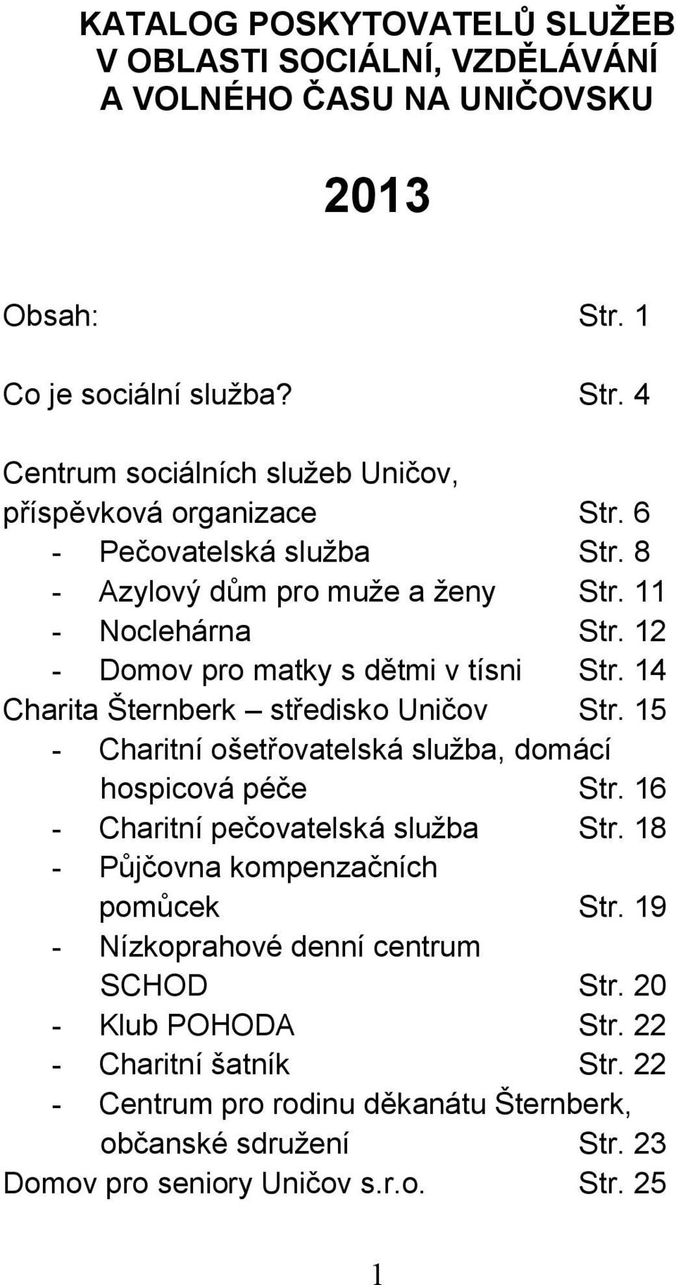 15 - Charitní ošetřovatelská služba, domácí hospicová péče Str. 16 - Charitní pečovatelská služba Str. 18 - Půjčovna kompenzačních pomůcek Str.