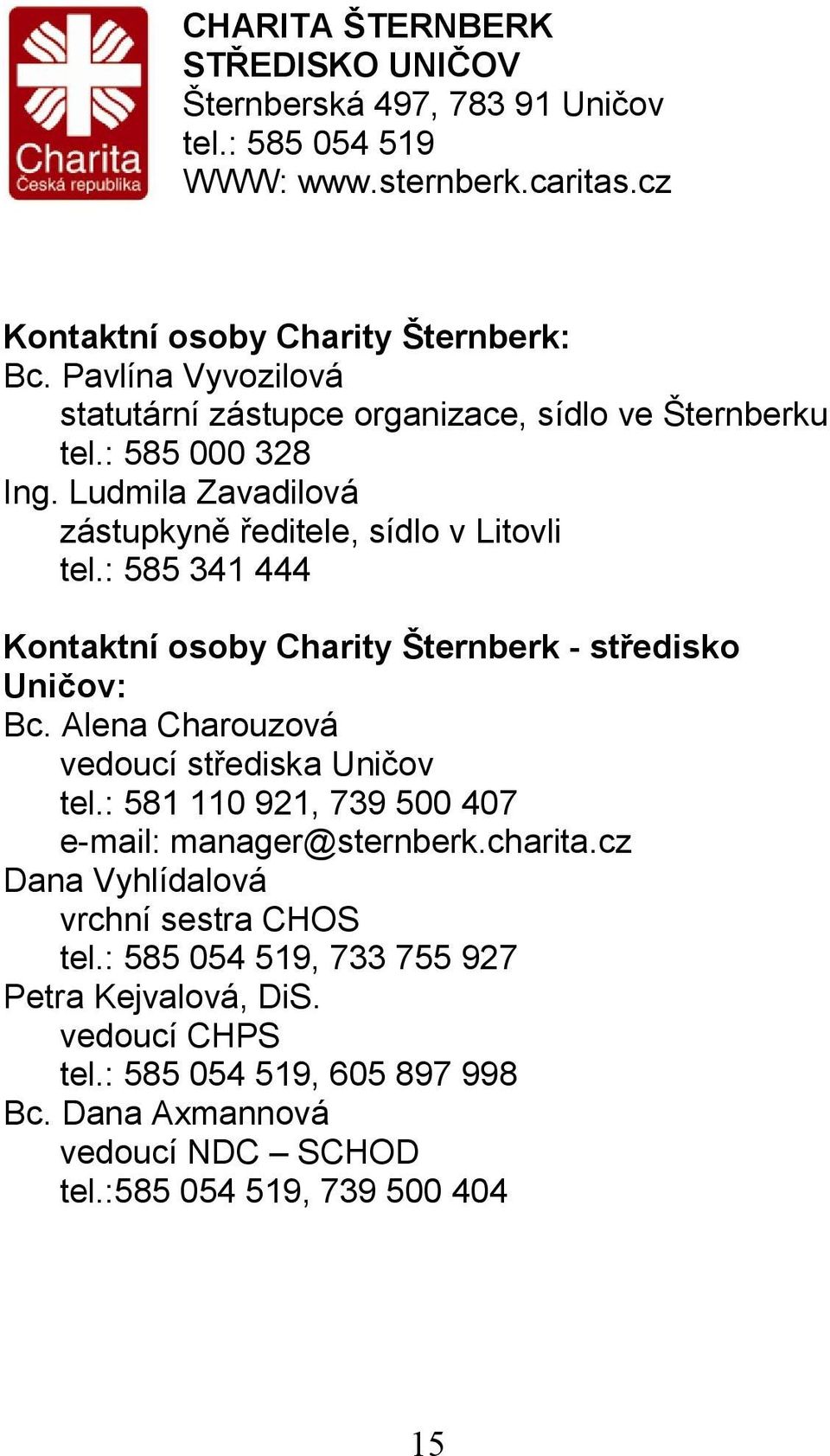 : 585 341 444 Kontaktní osoby Charity Šternberk - středisko Uničov: Bc. Alena Charouzová vedoucí střediska Uničov tel.: 581 110 921, 739 500 407 e-mail: manager@sternberk.