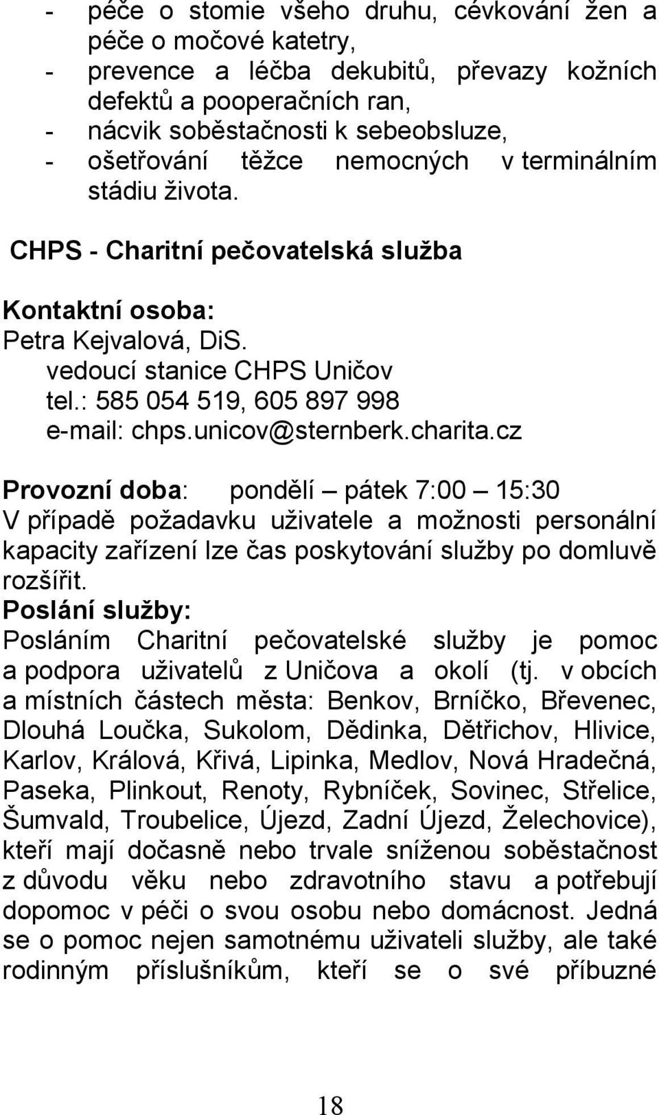 unicov@sternberk.charita.cz Provozní doba: pondělí pátek 7:00 15:30 V případě požadavku uživatele a možnosti personální kapacity zařízení lze čas poskytování služby po domluvě rozšířit.