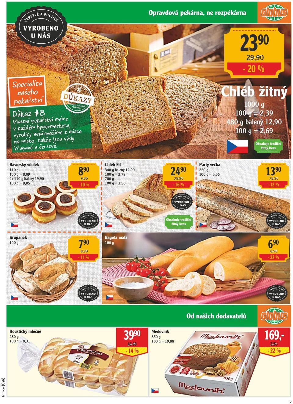 Bavorský vdolek 110 g = 8,09 2x 110 g balený 19,90 = 9,05 Křupánek 8 90 9,90-10 % 7 Chléb Fit 24 340 g balený 12,90 = 3,79 700 g = 3,56 90 29,90 Párty