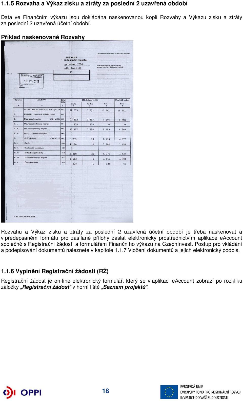 aplikace eaccount společně s Registrační žádostí a formulářem Finančního výkazu na CzechInvest. Postup pro vkládání a podepisování dokumentů naleznete v kapitole 1.