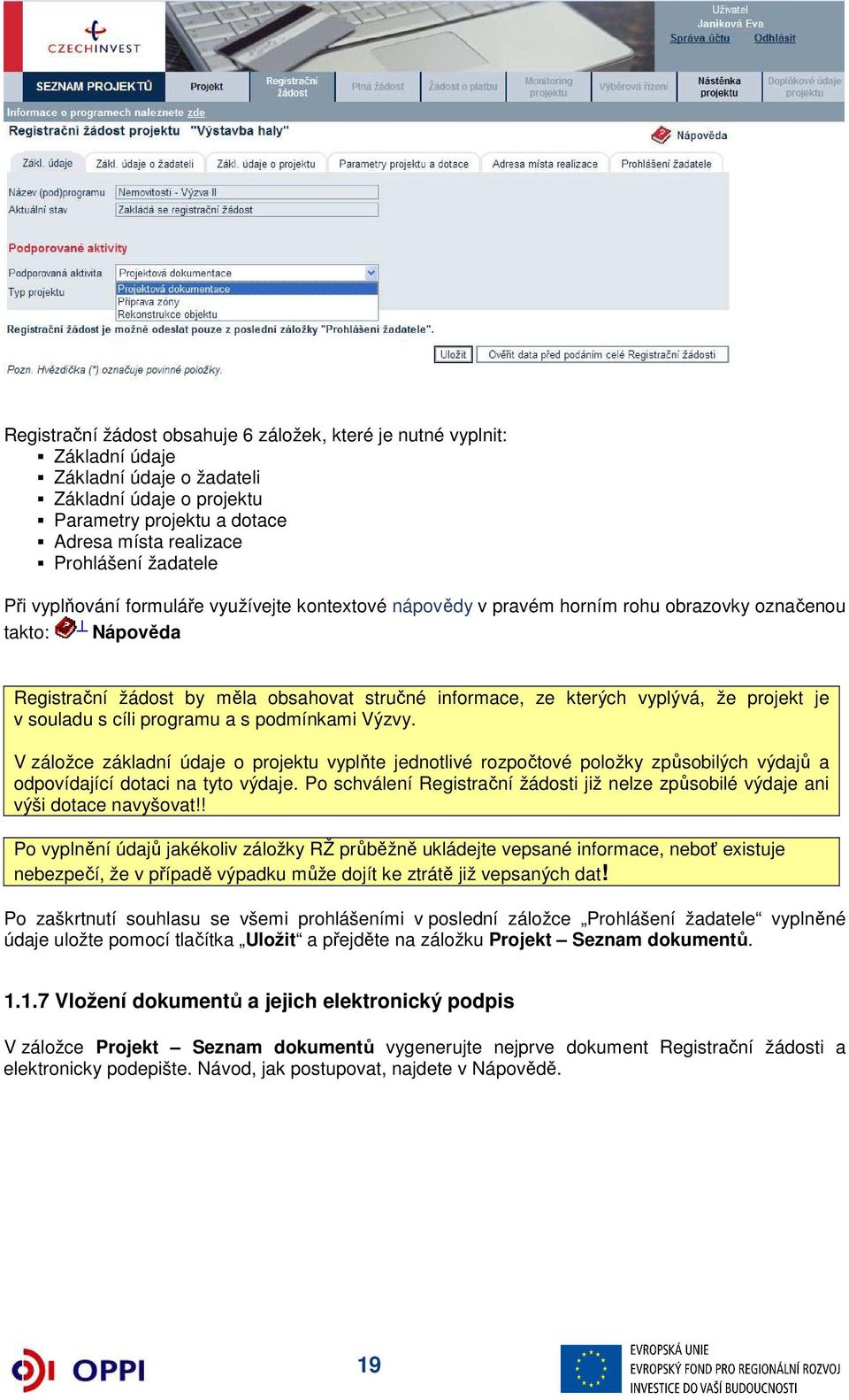 že projekt je v souladu s cíli programu a s podmínkami Výzvy. V záložce základní údaje o projektu vyplňte jednotlivé rozpočtové položky způsobilých výdajů a odpovídající dotaci na tyto výdaje.