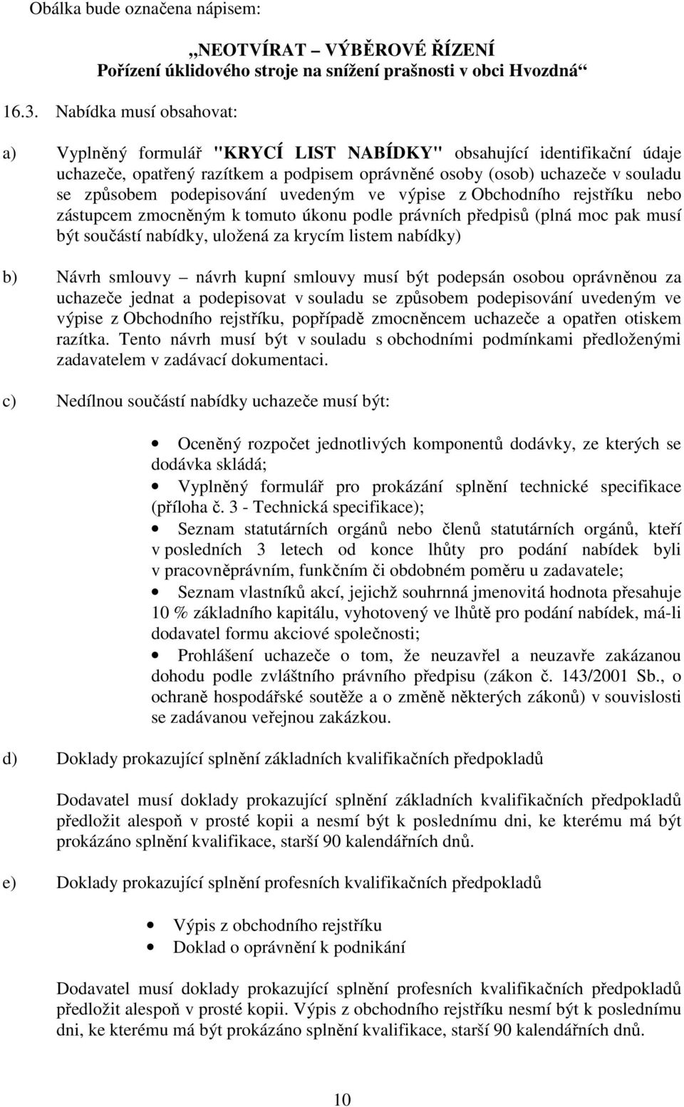 podepisování uvedeným ve výpise z Obchodního rejstříku nebo zástupcem zmocněným k tomuto úkonu podle právních předpisů (plná moc pak musí být součástí nabídky, uložená za krycím listem nabídky) b)