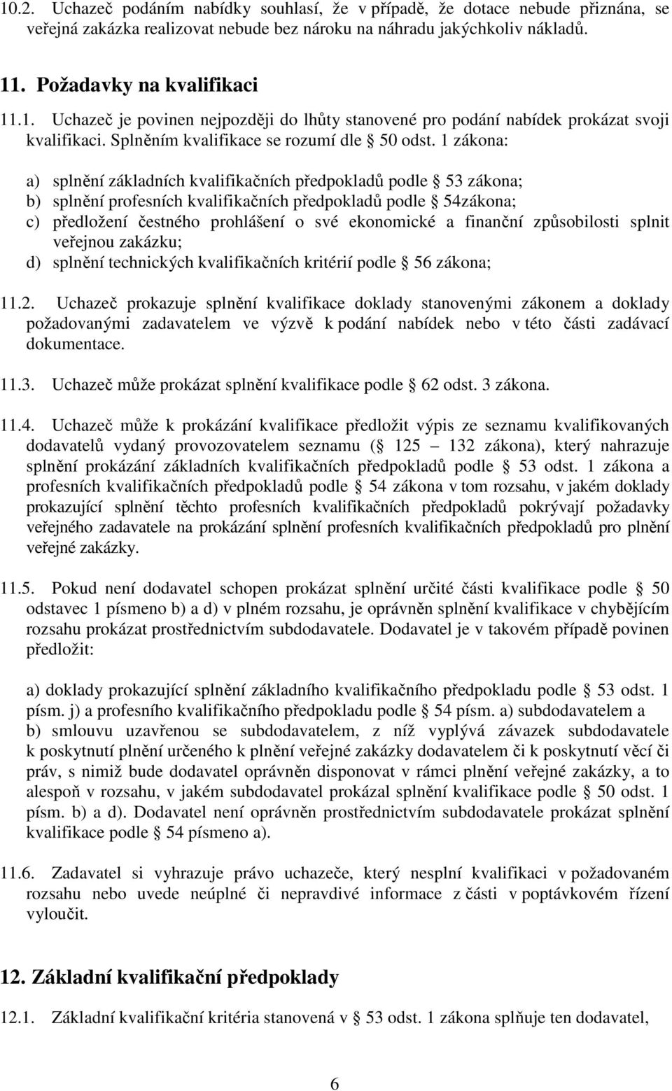 1 zákona: a) splnění základních kvalifikačních předpokladů podle 53 zákona; b) splnění profesních kvalifikačních předpokladů podle 54zákona; c) předložení čestného prohlášení o své ekonomické a