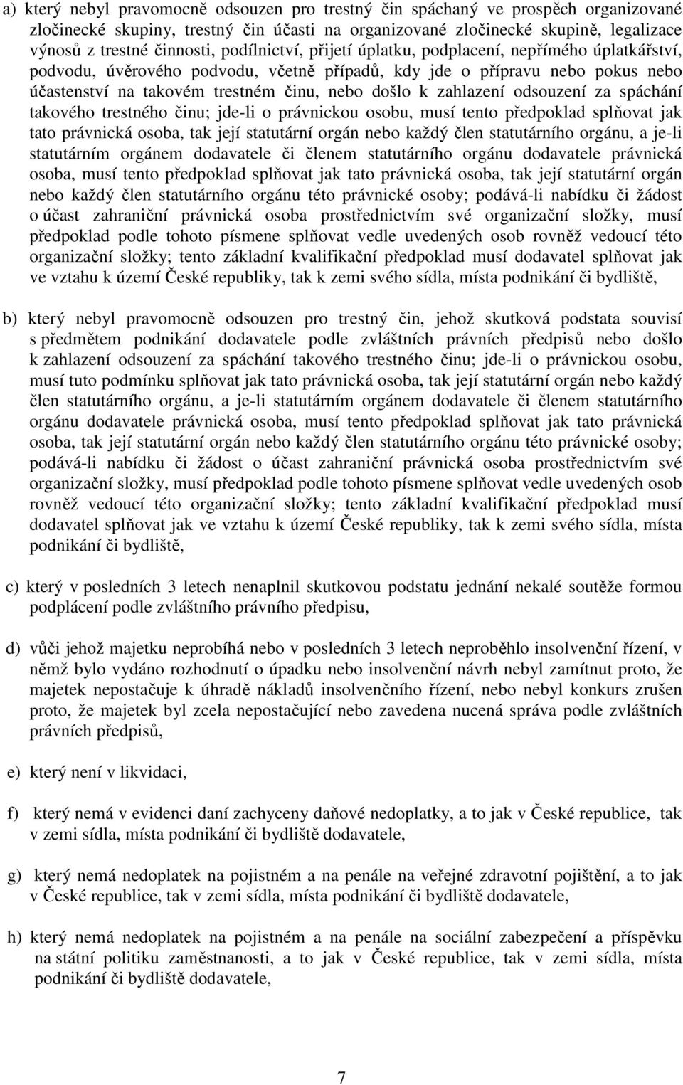 zahlazení odsouzení za spáchání takového trestného činu; jde-li o právnickou osobu, musí tento předpoklad splňovat jak tato právnická osoba, tak její statutární orgán nebo každý člen statutárního